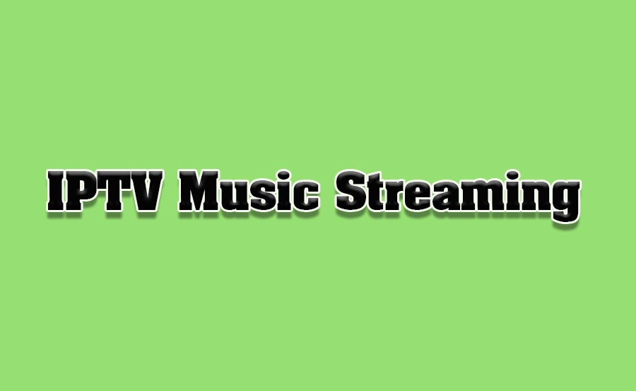 How to Use IPTV for Music Video Streaming