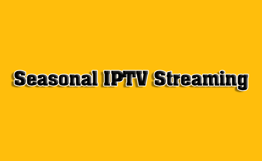 How to Use IPTV for Streaming Seasonal Content